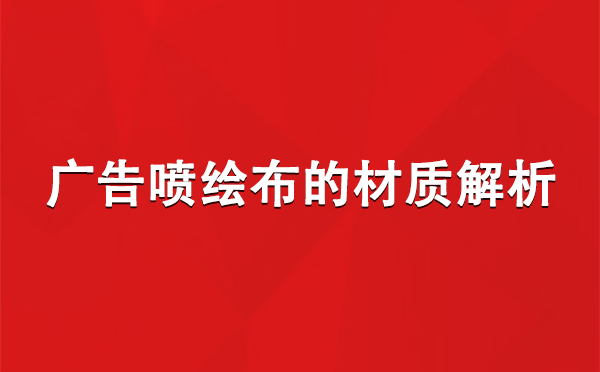 迭部广告迭部迭部喷绘布的材质解析